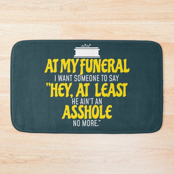 Item preview, At my funeral I want someone to say "Hey, at  least he ain't an asshole anymore." designed and sold by Sticker Up.