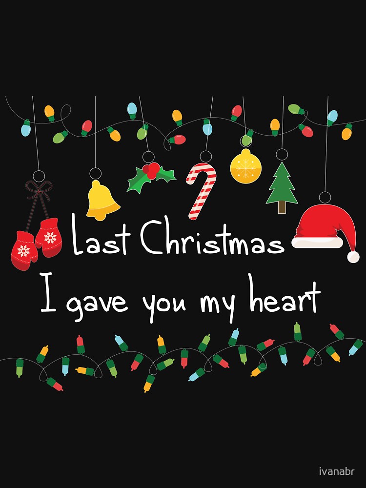 &quot;Last Christmas I gave you my heart&quot; T-shirt by ivanabr | Redbubble