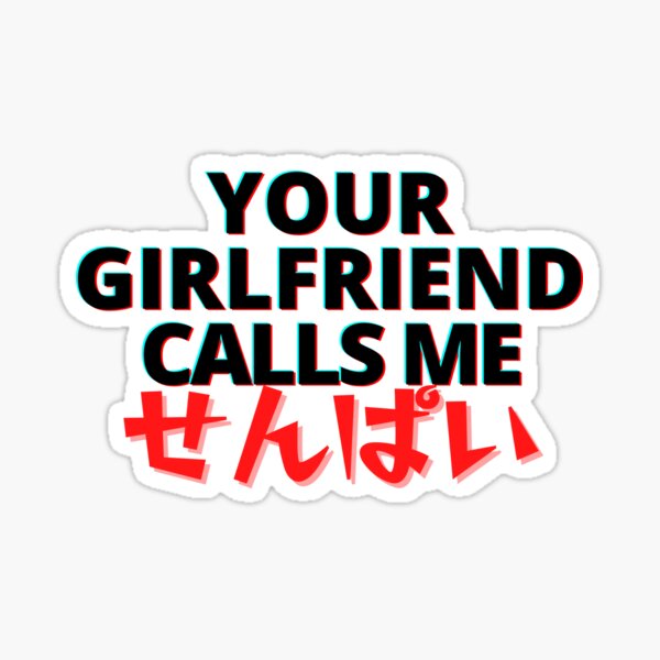 Your girlfriend calls me senpai funny sassy anime otaku Your girlfriend calls me senpai funny sassy anime otaku