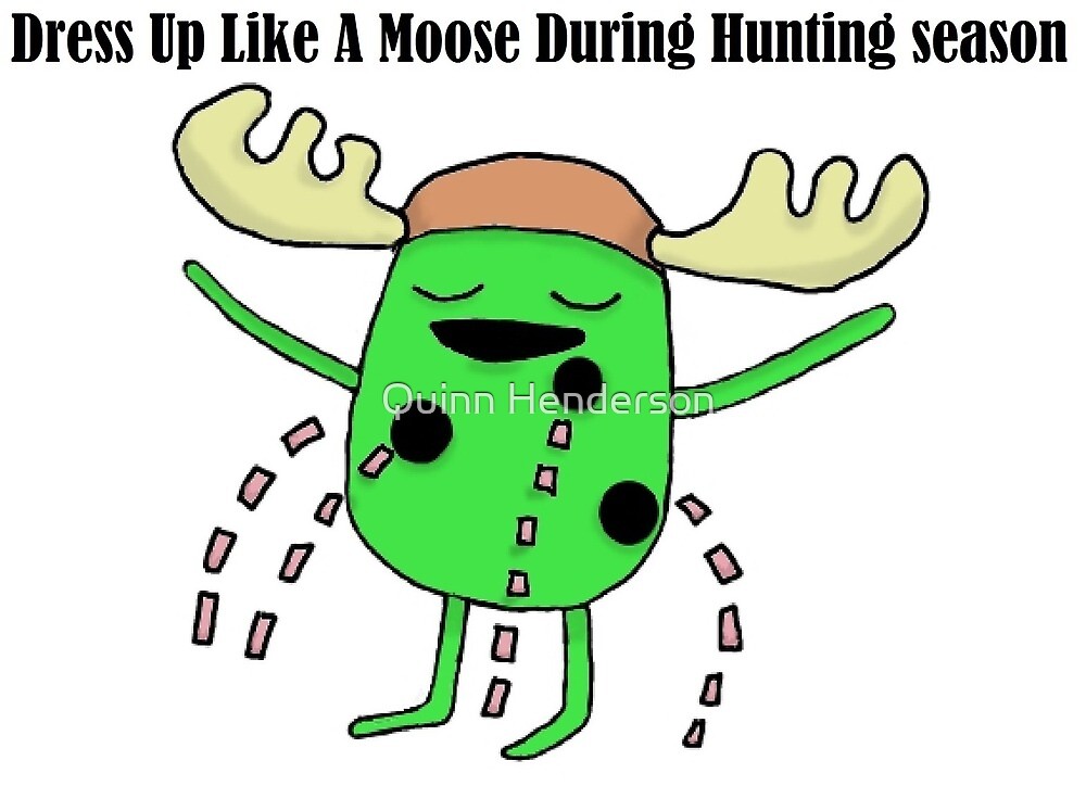 "Dress Up Like A Moose During Hunting Season" by Quinn Henderson