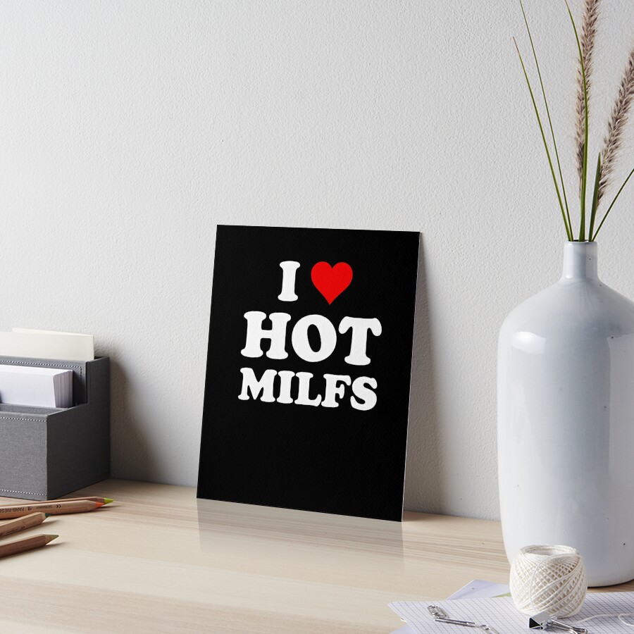 I Love Hot Milfs Funny I Heart Hot Moms And Mothers Art Board Print By Razordezign Redbubble