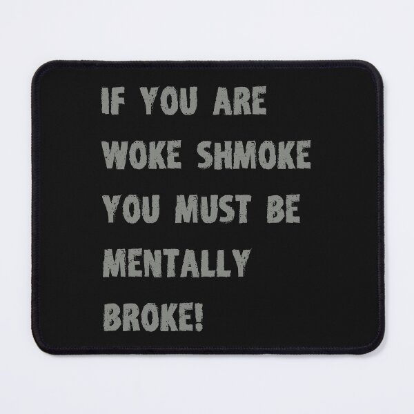 Item preview, If you are woke shmoke you must be mentally broke designed and sold by Interpret108.