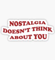 Nostalgia Doesn't Think About You Sticker
