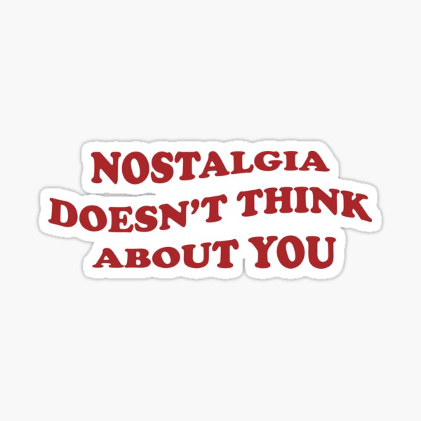 Nostalgia Doesn't Think About You Sticker