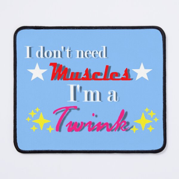 Item preview, "I don't need muscles, I'm a Twink!" designed and sold by Tyesteban.