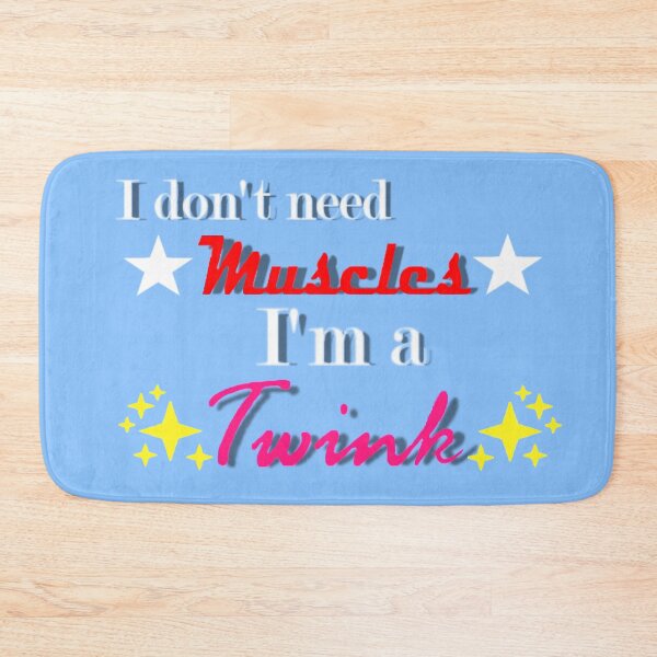 Item preview, "I don't need muscles, I'm a Twink!" designed and sold by Tyesteban.