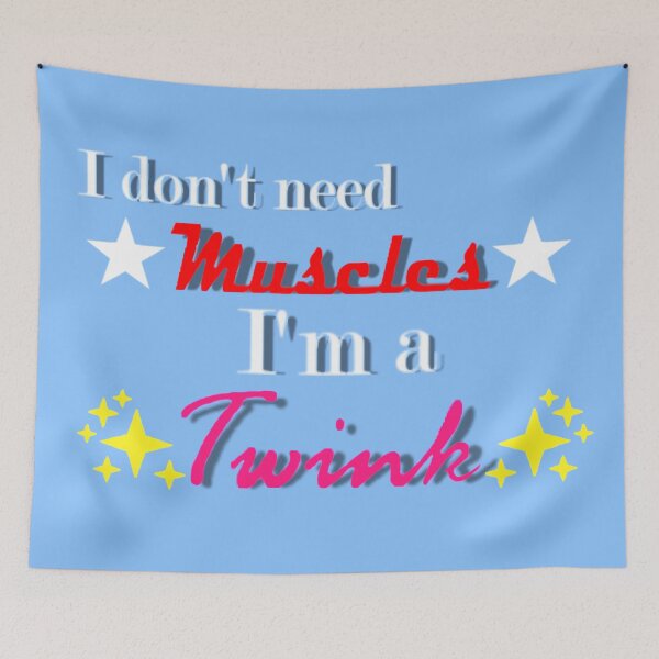 Item preview, "I don't need muscles, I'm a Twink!" designed and sold by Tyesteban.