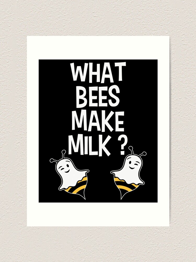 Bees What Bees Make Milk Boo Funny Min Art Print By Vernm7williams