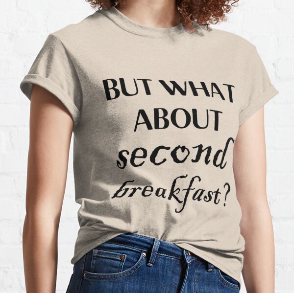 but what about second breakfast Classic T-Shirt