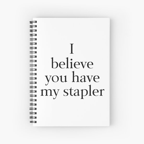 I Believe You Have My Stapler Spiral Notebook