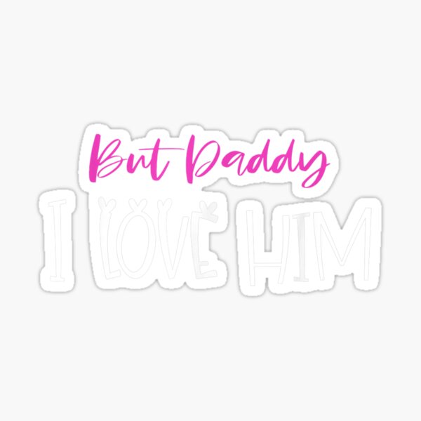 But Daddy I Love Him For I Love Daddy Sticker By Crmesuz Redbubble 