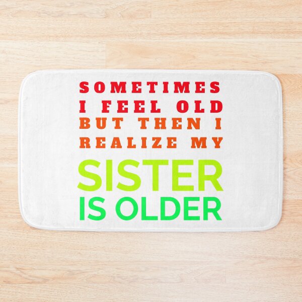 Item preview, Sometimes I Feel Old But Then I Realize  My Sister Is Older designed and sold by crazydotdesigns.