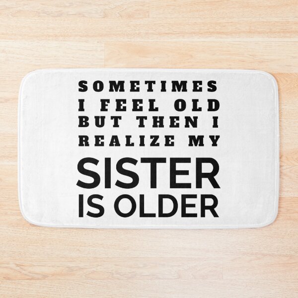 Item preview, Sometimes I Feel Old But Then I Realize  My Sister Is Older designed and sold by crazydotdesigns.