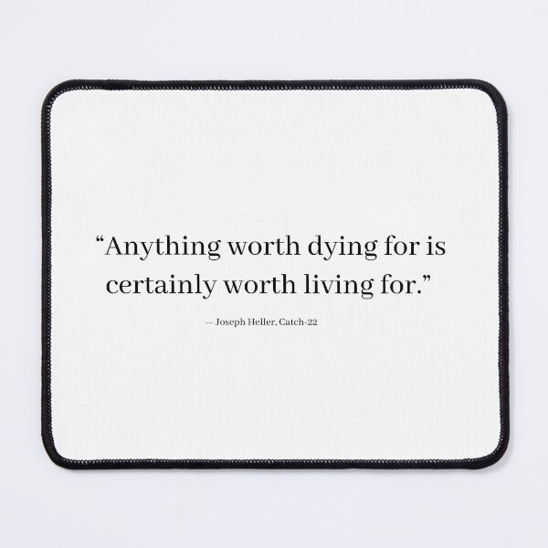 Item preview, Anything worth dying for is certainly worth living for- quote byJoseph Heller, Catch-22. designed and sold by Sunbirds.