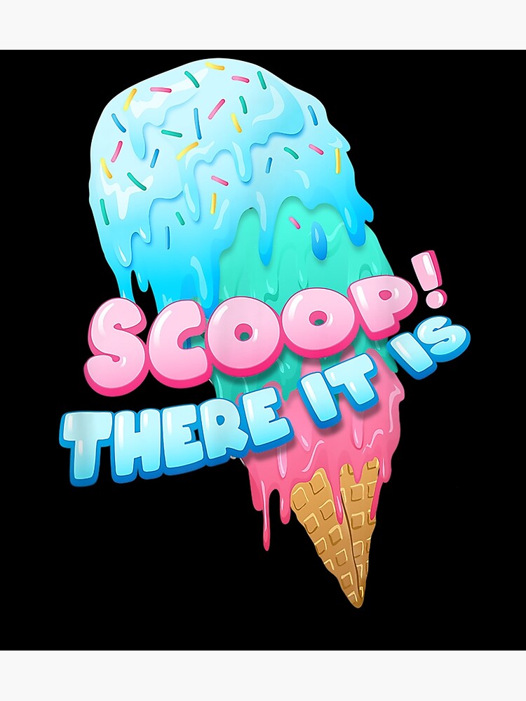 "Scoop There It is Ice Cream Dessert Loving Sweet Tooth" Poster for