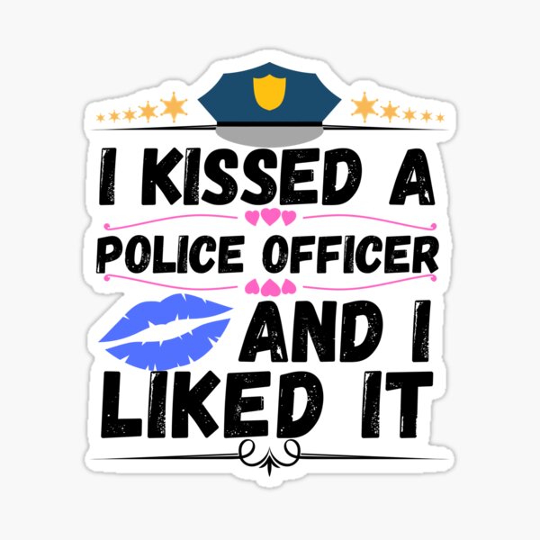 I Kissed A Police Officer And I Liked It Sticker For Sale By