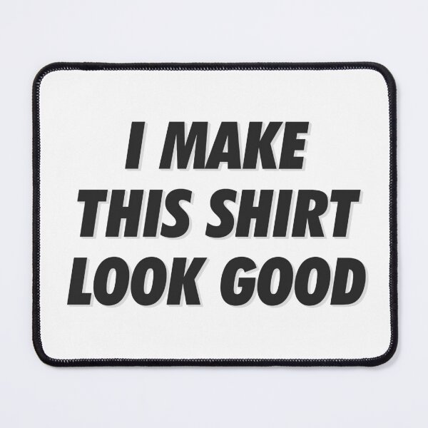 Item preview, I make this shirt look good - text typography designed and sold by AMGraphicStudio.