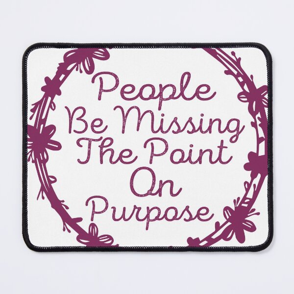 Item preview, People be missing the point on Purpose designed and sold by wonteef.
