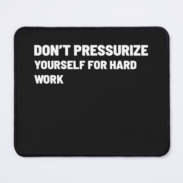 Item preview, DON'T PRESSURIZE YOURSELF FOR HARD WORK designed and sold by Txxmstore.
