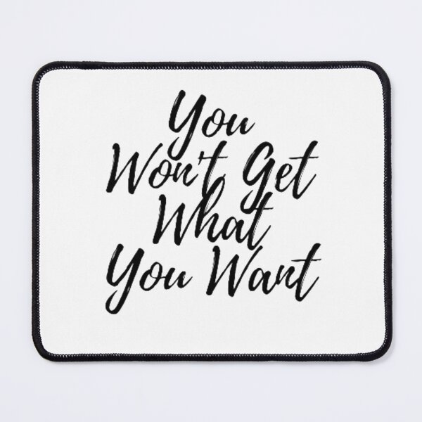 Item preview, YOU WON'T GET WHAT YOU WANT designed and sold by Dr. Designer.
