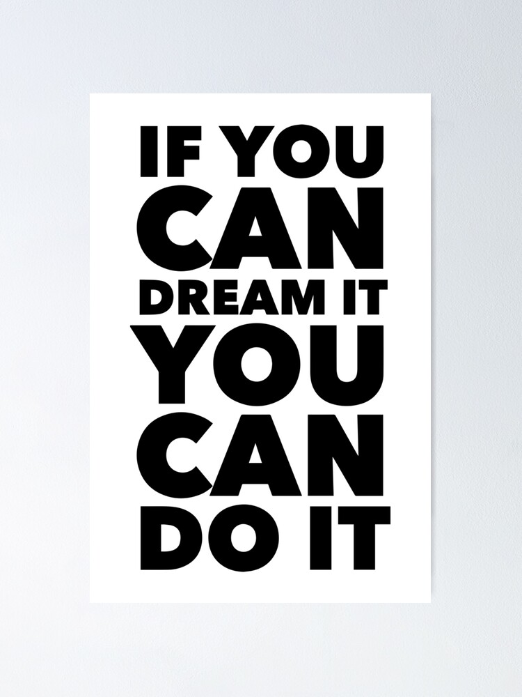 If You Can Dream It You Can Do It Poster By Thinklosophy Redbubble