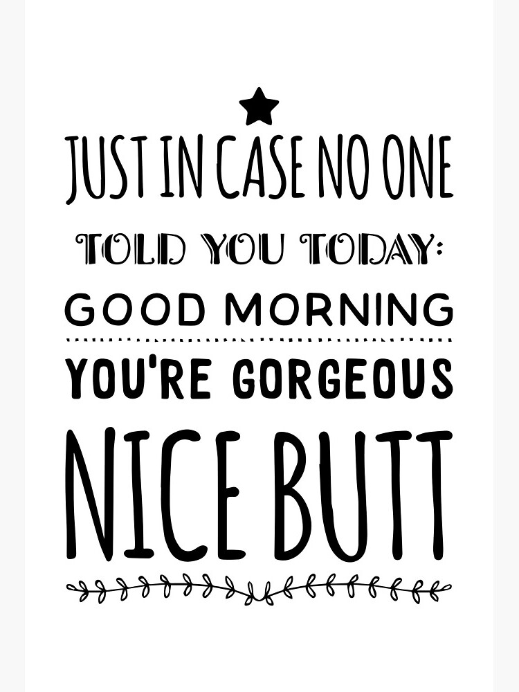 Just In Case No One Told You Today Good Morning You Re Gorgeous Nice Butt Art Board Print By Thinklosophy Redbubble