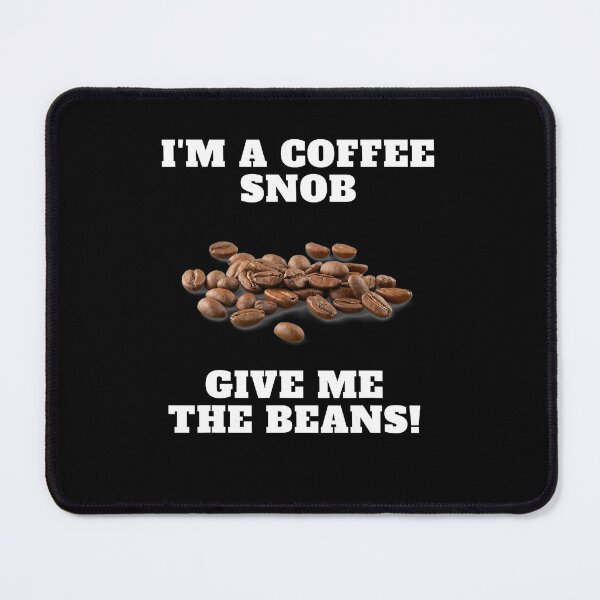 Item preview, I'm A Coffee Snob, Give Me The Beans! designed and sold by WhitsellLesslie.