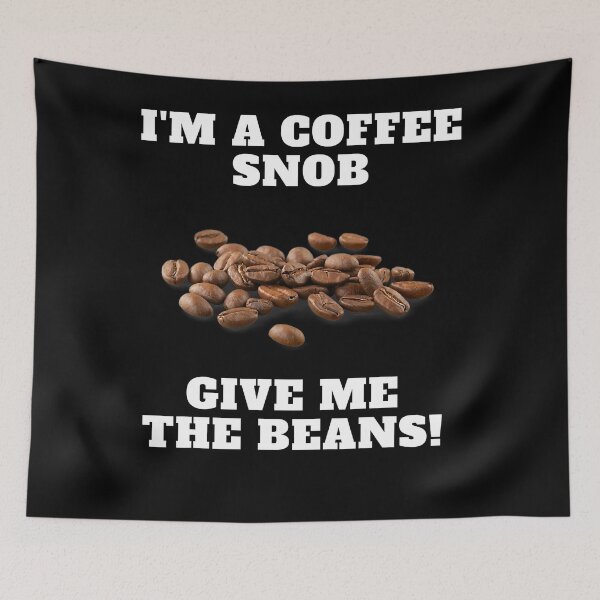 Item preview, I'm A Coffee Snob, Give Me The Beans! designed and sold by WhitsellLesslie.