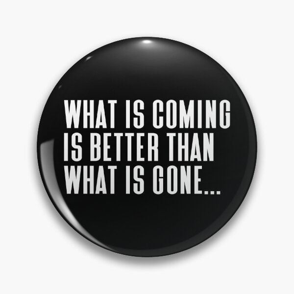 Item preview, What is Coming Is Better Than What Is Gone Typography Life and Inspiration Quote in Normal Left Style designed and sold by Vasabi88.