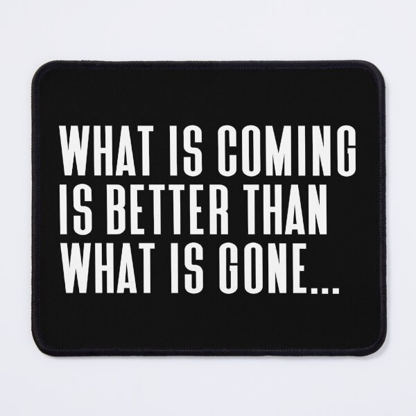 Item preview, What is Coming Is Better Than What Is Gone Typography Life and Inspiration Quote in Normal Left Style designed and sold by Vasabi88.