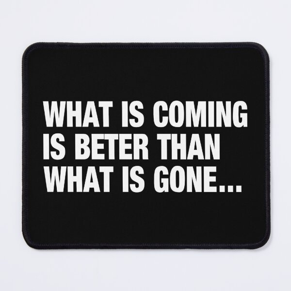 Item preview, What is Coming Is Better Than What Is Gone Typography Life and Inspiration Quote in General Left Style designed and sold by Vasabi88.
