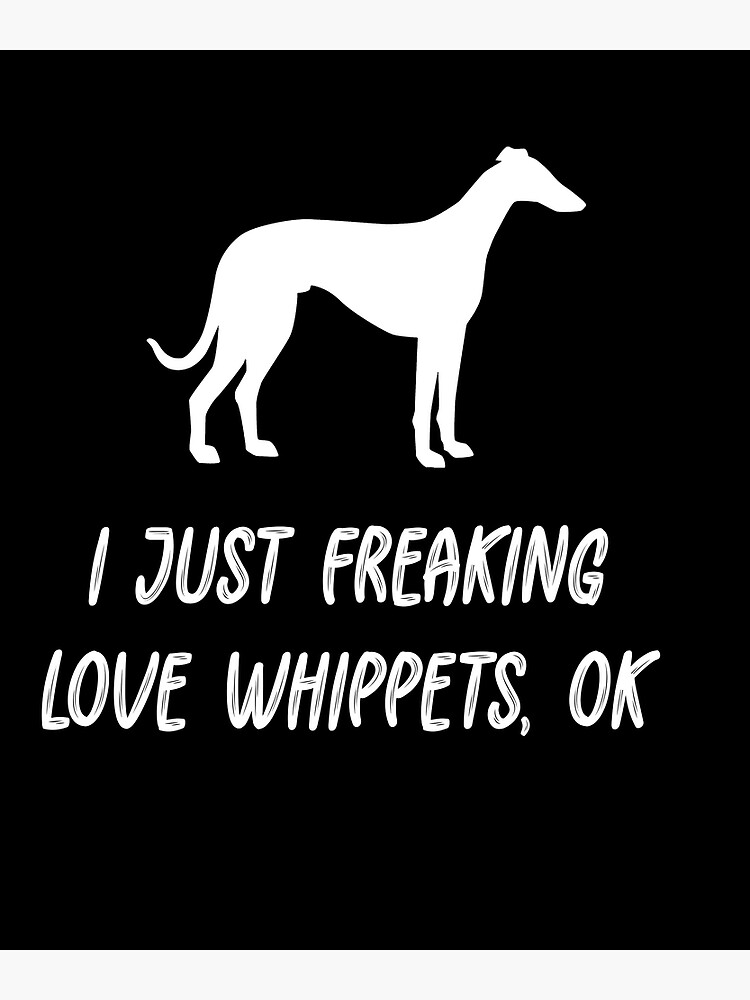 Fun Whippet I Just Freaking Love Whippets Animal Lover Funny