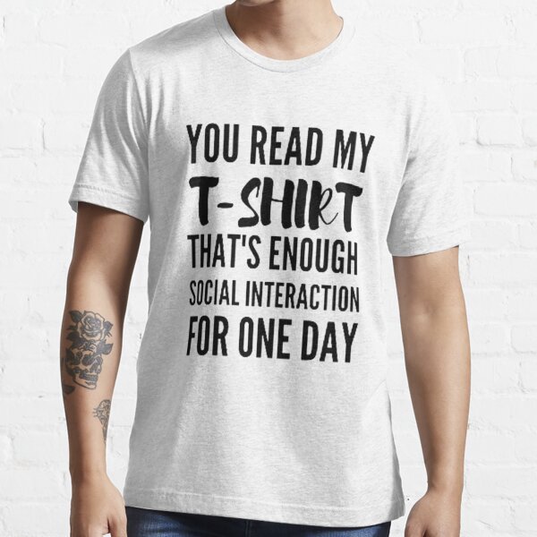You Read My Thats Enough Social Interaction For One Day T-Shirts
