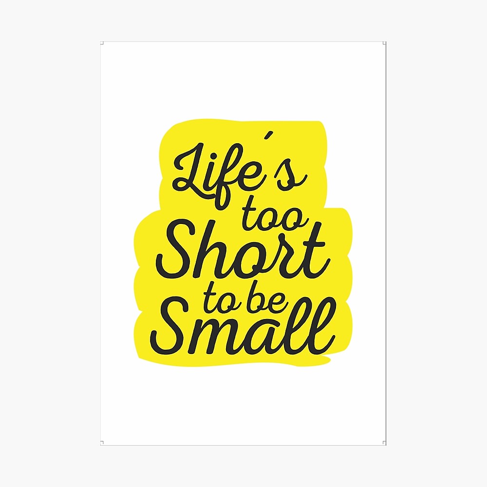 Poster La Vie Est Trop Courte Pour Etre Petite Citations Motivayional Par Creativeideaz Redbubble