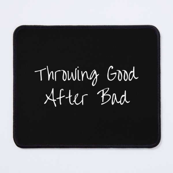 Item preview, Throwing Good After Bad designed and sold by tiredandbored.