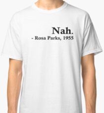 Rosa Parks – Nah. Classic T-Shirt