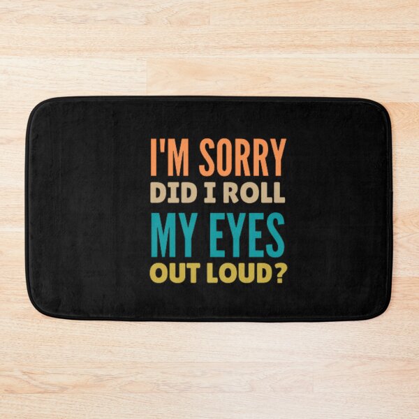 Item preview, I'm sorry did i roll my eyes out loud? designed and sold by nowtistore.