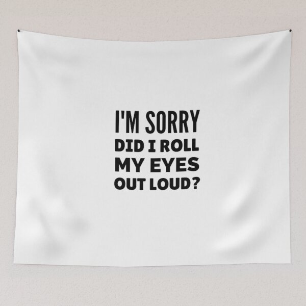 Item preview, I'm sorry did i roll my eyes out loud? designed and sold by nowtistore.