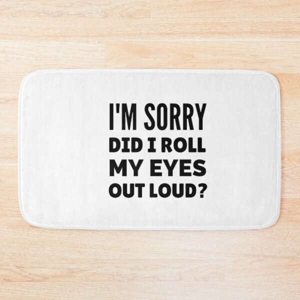 Item preview, I'm sorry did i roll my eyes out loud? designed and sold by nowtistore.