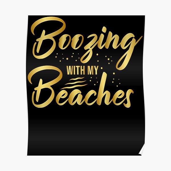 Boozing With My Beaches Poster For Sale By Zankar2904 Redbubble