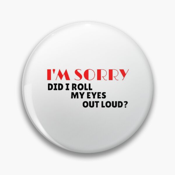 Item preview, I'm sorry did i roll my eyes out loud? designed and sold by nowtistore.