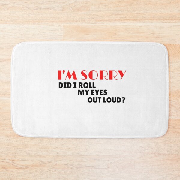 Item preview, I'm sorry did i roll my eyes out loud? designed and sold by nowtistore.