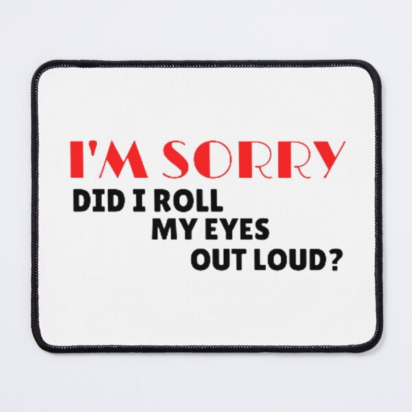 Item preview, I'm sorry did i roll my eyes out loud? designed and sold by nowtistore.