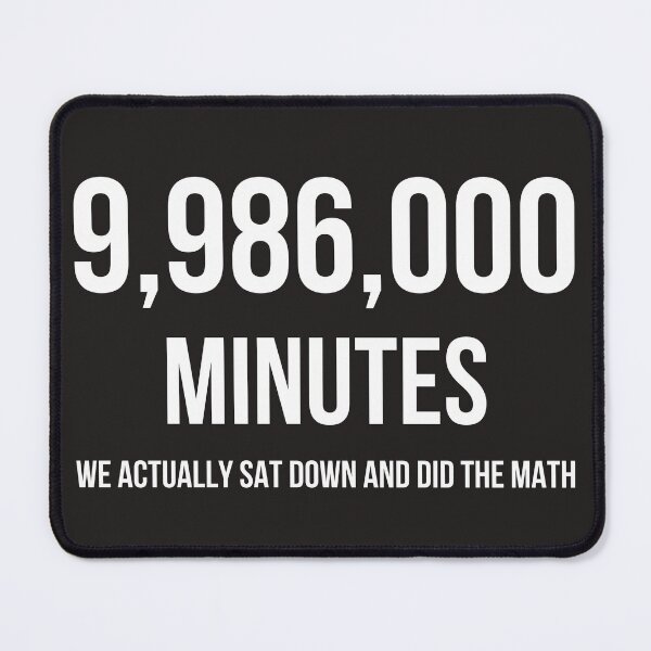Item preview, 9,986,000 Minutes, We Actually Sat Down And Did The Math designed and sold by QlickDesign.