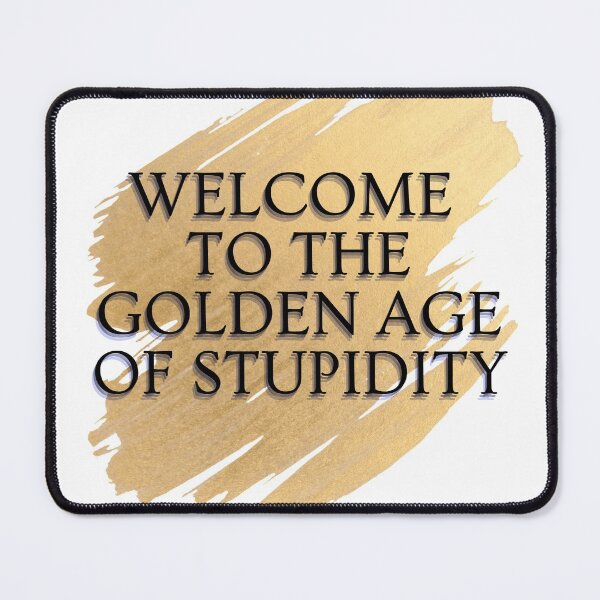 Item preview, Welcome To The Golden Age of Stupidity - Funny Age of stupidity Quotes -Low IQ- Funny designed and sold by Harmonystore.