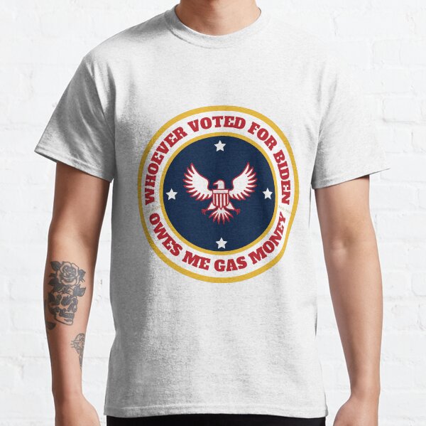 Funny Anti Biden Quote Whoever Voted Owes Me Gas Money Classic T-Shirt