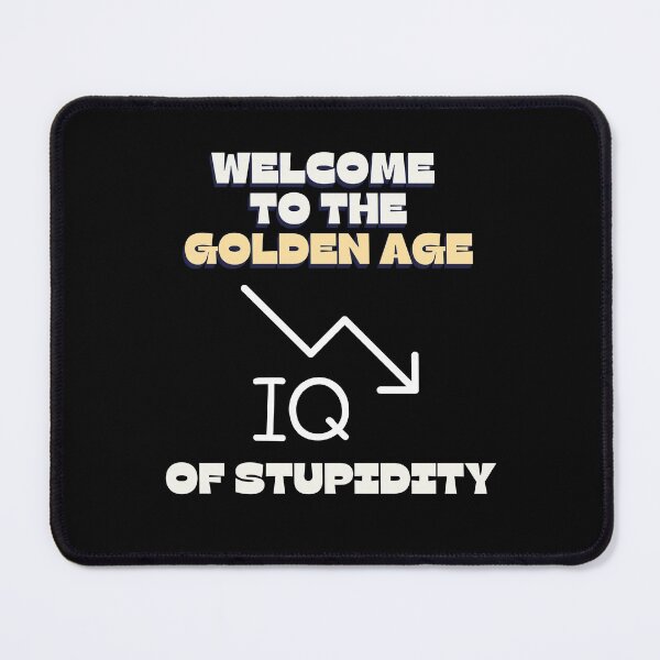 Item preview, Welcome To The Golden Age of Stupidity - Funny Age of stupidity Quotes -Low IQ - Funny designed and sold by Harmonystore.