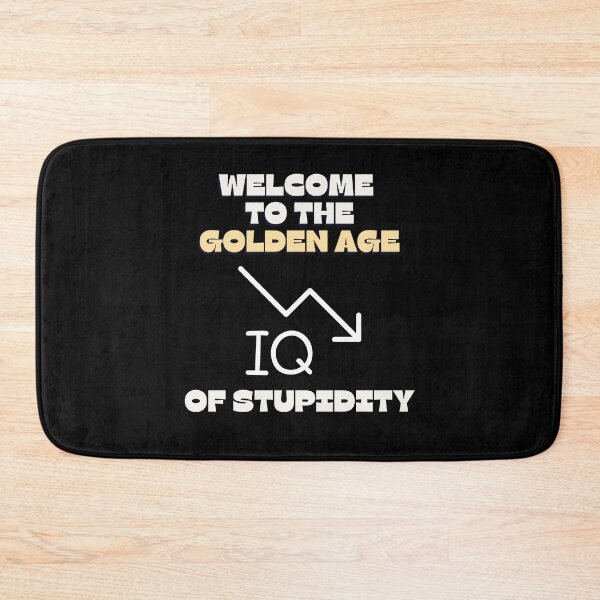Item preview, Welcome To The Golden Age of Stupidity - Funny Age of stupidity Quotes -Low IQ - Funny designed and sold by Harmonystore.