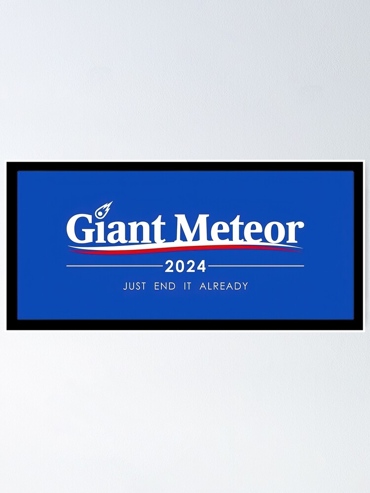 "GIANT METEOR JUST END IT ALREADY 2024 PRESIDENTIAL ELECTION