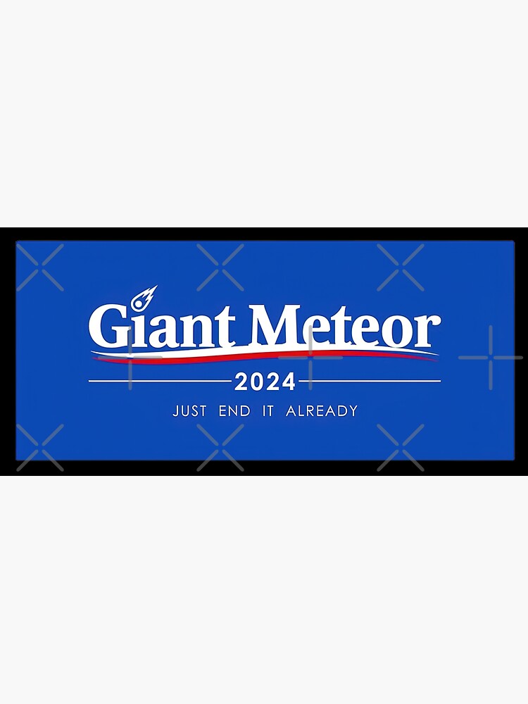 "GIANT METEOR JUST END IT ALREADY 2024 PRESIDENTIAL ELECTION